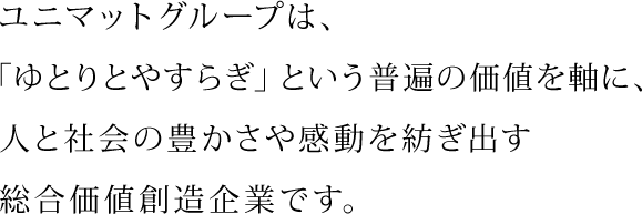 ユニマットグループは、ゆとりとやすらぎを提供する総合サービス業集団です。